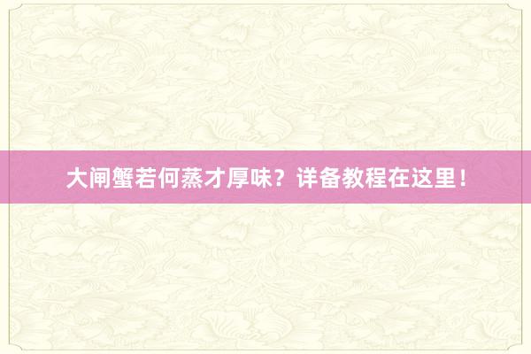 大闸蟹若何蒸才厚味？详备教程在这里！