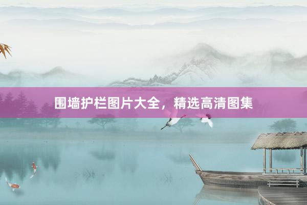 围墙护栏图片大全，精选高清图集