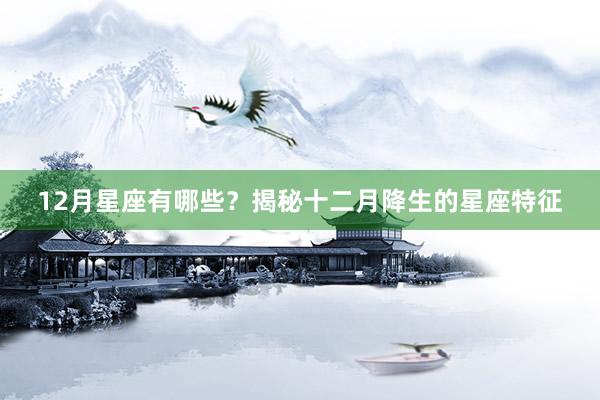 12月星座有哪些？揭秘十二月降生的星座特征